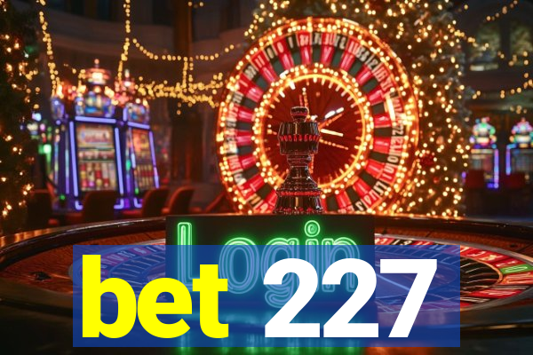 bet 227